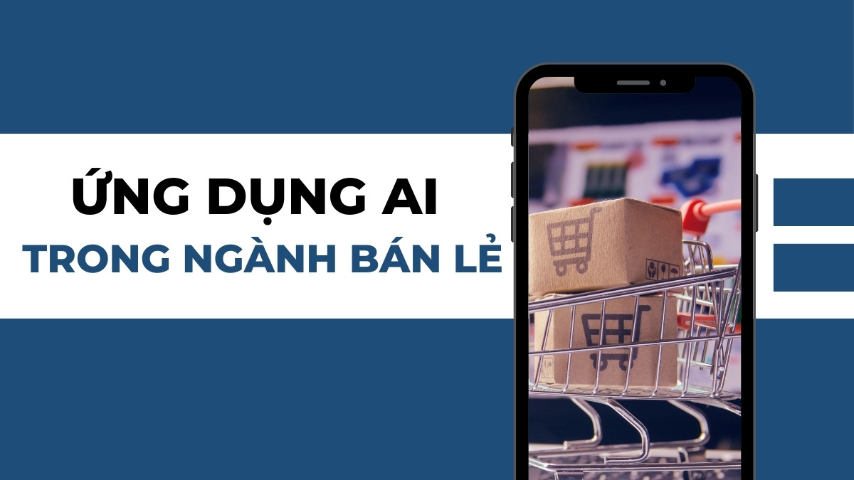 11 Ứng Dụng AI Trong Ngành Bán Lẻ Giúp x5 Doanh Thu