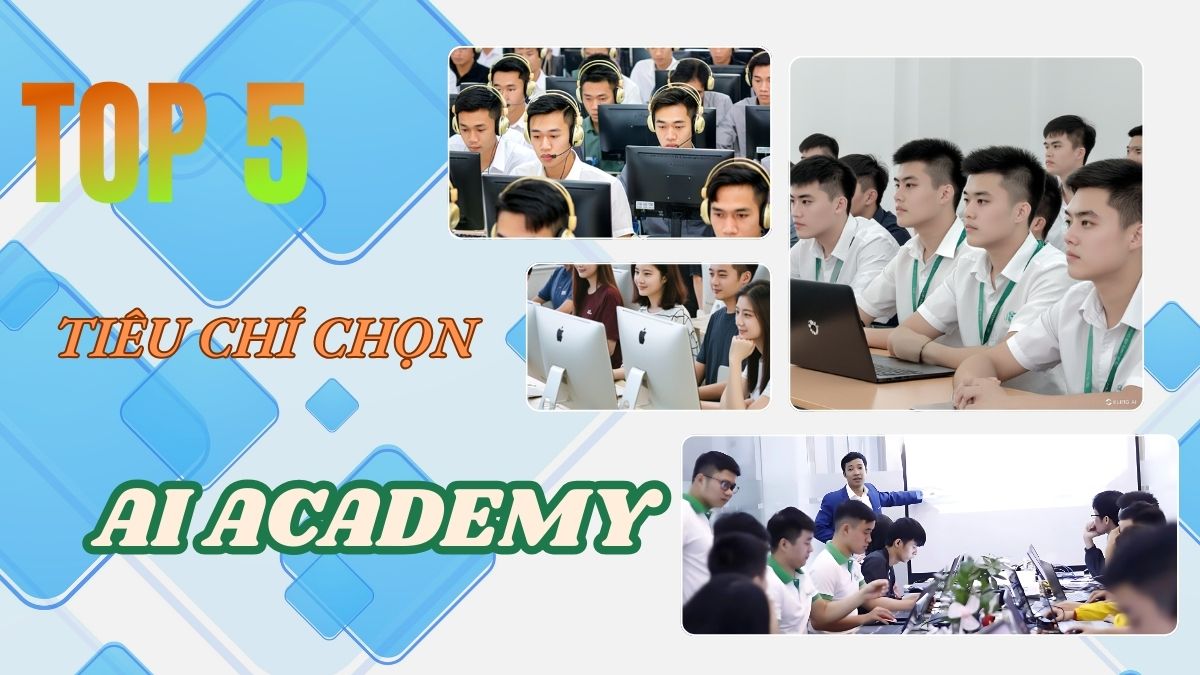 5 tiêu chí chọn AI Academy chất lượng, uy tín năm 2025