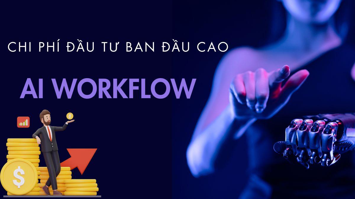 7 thách thức của AI Workflow- Khoản đầu tư lớn