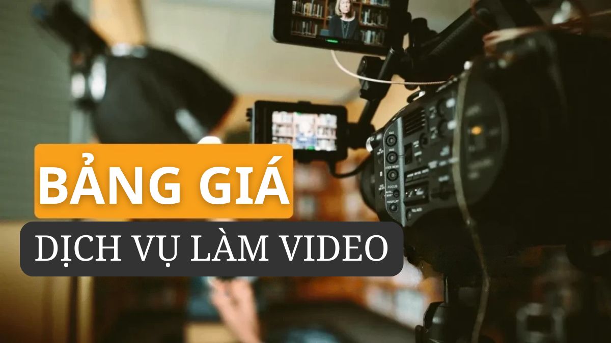 Bảng Giá Dịch Vụ Làm Video Mới Nhất 2026