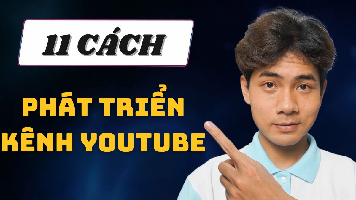 11 cách để kênh Youtube phát triển​ nhanh chóng, bền vững