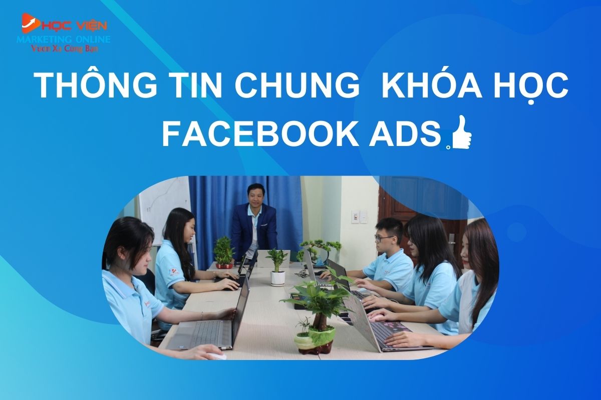 Thông tin chung về khóa học chạy quảng cáo trên Facebook