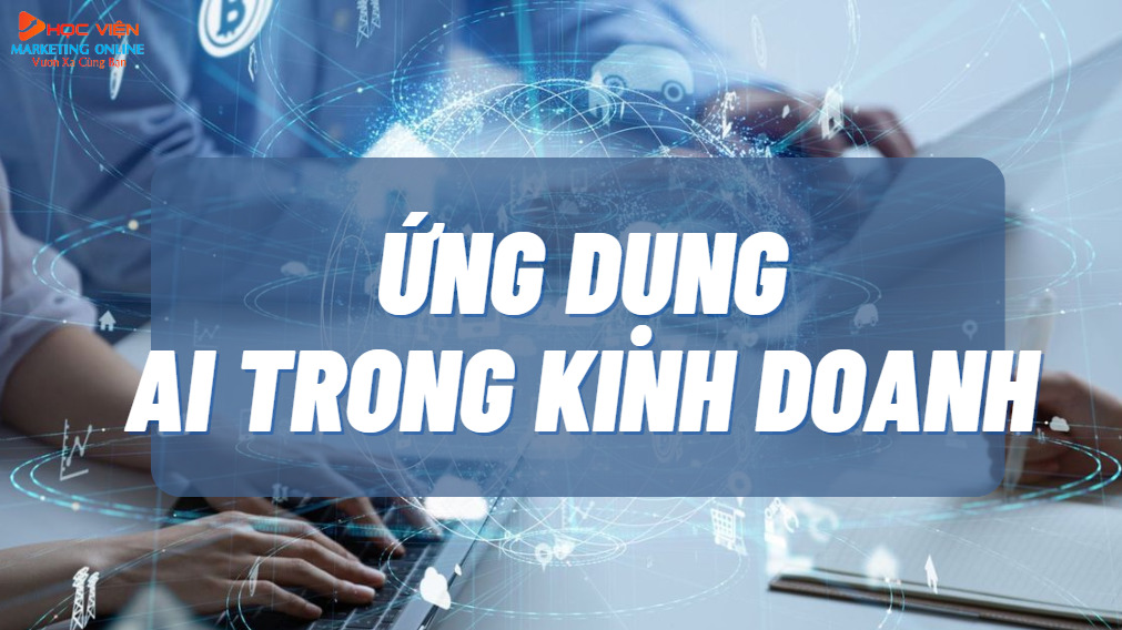 Ứng dụng AI trong kinh doanh: Bí quyết tối ưu hóa lợi nhuận